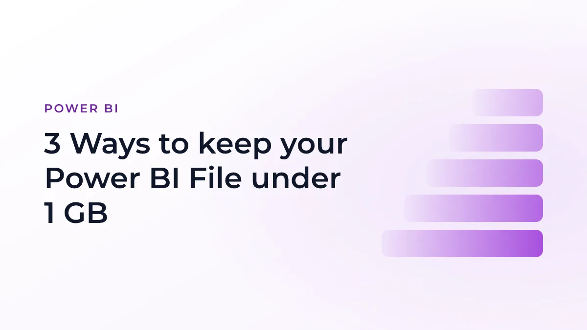 3 Ways to keep your Power BI File under 1 GB