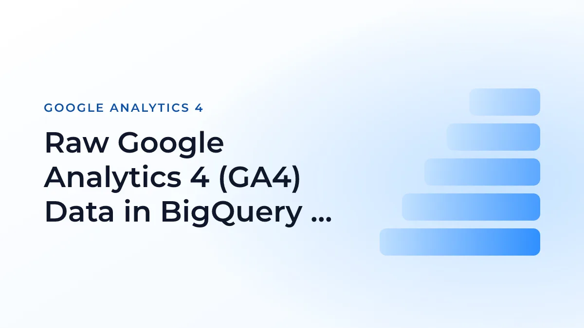 Raw Google Analytics 4 (GA4) Data in BigQuery (BQ)