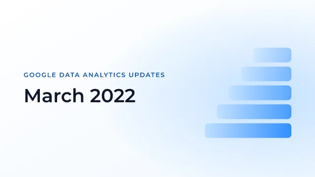Latest Updates on Google Data Analytics (March 2022)