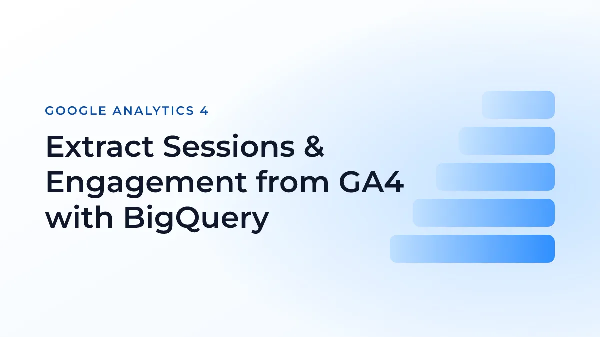 Extract Sessions & Engagement from GA4 with BigQuery