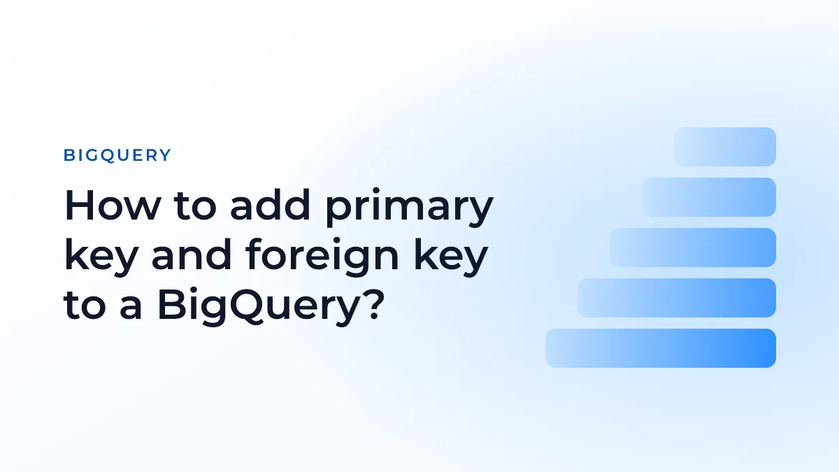 How to add primary key and foreign key to a BigQuery?