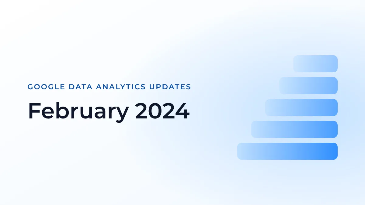 Latest Updates on Google Data Analytics (February 2024)