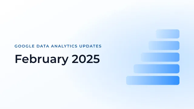 Latest Updates on Google Data Analytics (February 2025)