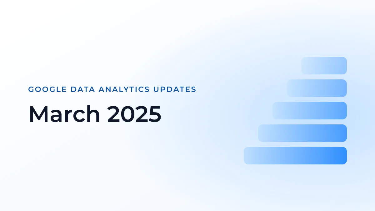 Latest Updates on Google Data Analytics (March 2025)