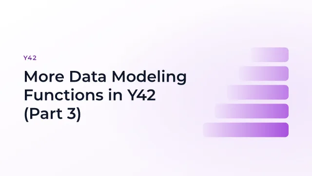 More Data Modeling Functions in Y42 (Part 3)
