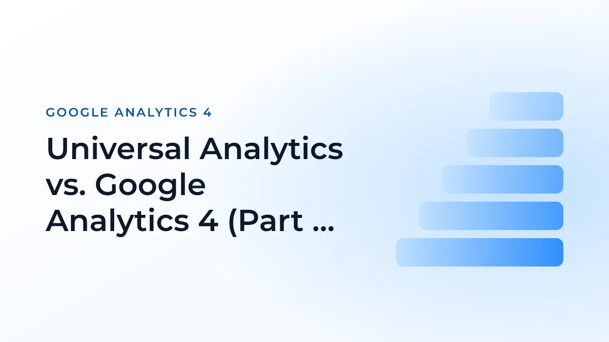 Universal Analytics vs. Google Analytics 4 (Part 1)
